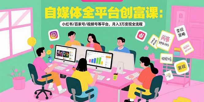 （15479期）自媒体全平台创富课：小红书/百家号/视频号等平台，月入3万变现全流程-副业资源网