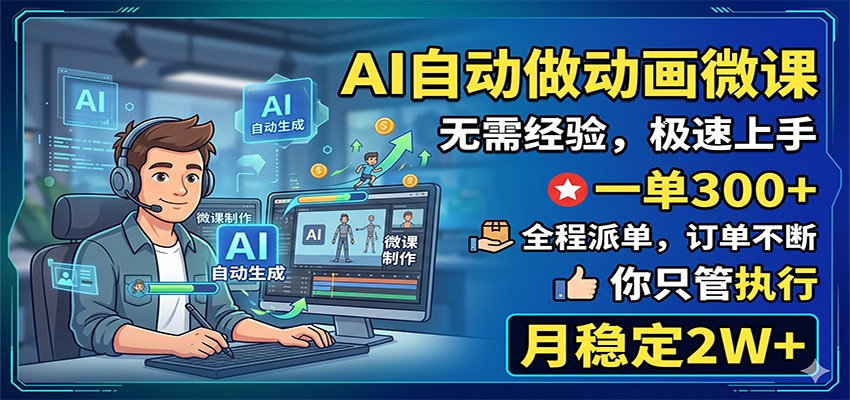 AI自动做动画微课，一单300+，全程派单，你只管执行，月稳定2W+-副业资源网