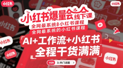 小红书爆量会线下课，全网最系统的小红书课程，AI+工作流+小红书，全程干货满满-副业资源网