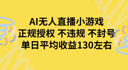 AI无人播小游戏，正规授权不违规 不封号，单日平均收益130左右-副业资源网