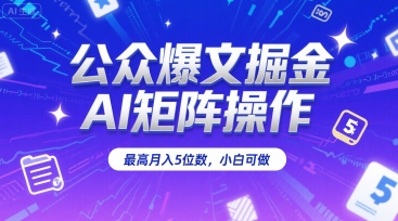 公众爆文掘金，AI矩阵操作，最高月入5位数，小白可做-副业资源网