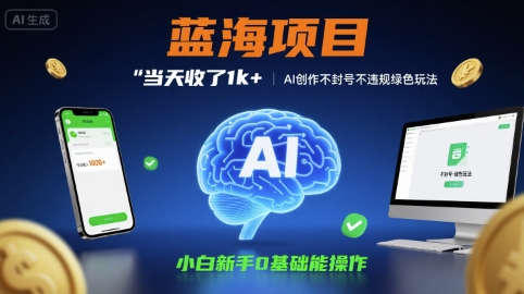 蓝海项目当天收了1k+ ，AI创作不封号不违规绿色玩法，小白新手0基础能操作【项目拆解】-副业资源网