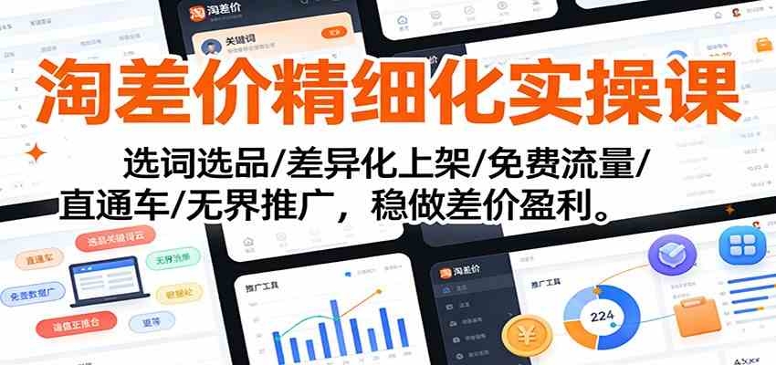 淘差价精细化实操课：选词选品/差异化上架/免费流量/直通车/无界推广，稳做差价盈利-副业资源网