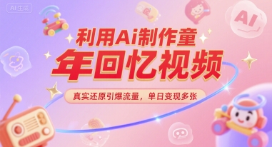 利用Ai制作童年回忆视频，真实还原引爆流量，单日变现多张-副业资源网