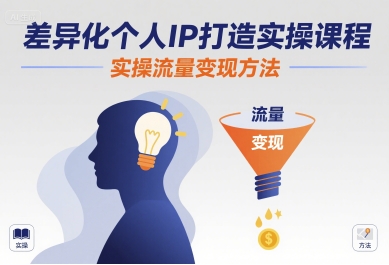 差异化个人IP打造实操课程，实操流量变现方法-副业资源网