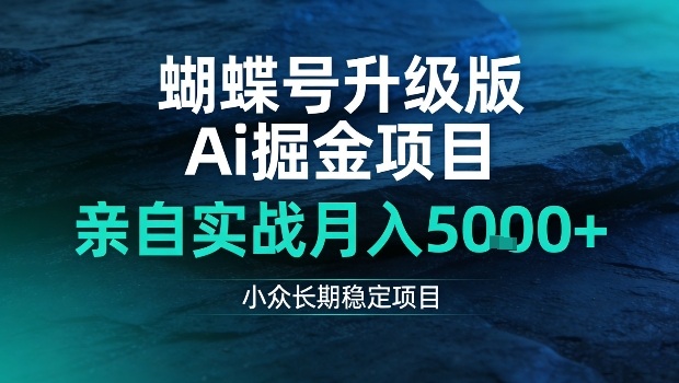 蝴蝶号升级版Ai掘金项目，亲自实战月入5k+，小众长期稳定项目【揭秘】-副业资源网