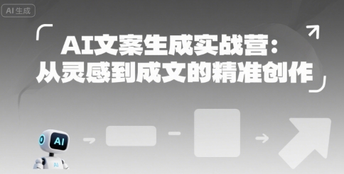 AI文案生成实战营：从灵感到成文的精准创作-副业资源网