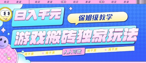 游戏搬砖独家玩法，日入1k+，保姆级教学，人人可做，纯干货【揭秘】-副业资源网