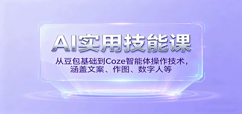 AI实用技能课，从豆包基础到Coze智能体操作技术，涵盖文案、作图、数字人等-副业资源网