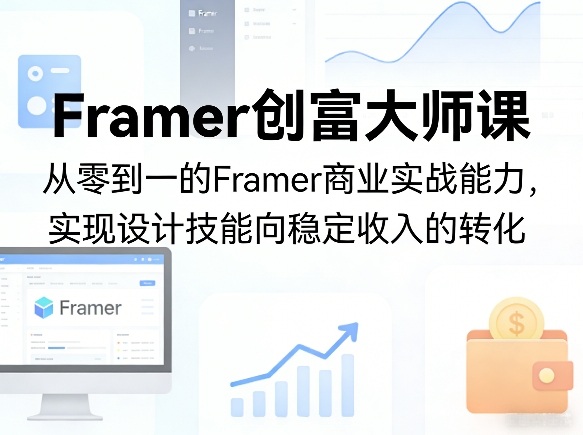 Framer创富大师课，从零到一的Framer商业实战能力，实现设计技能向稳定收入的转化-副业资源网