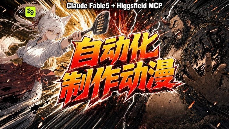 AI自动化动漫制作！Claude Fable 5接入Higgsfield MCP，直接生成完整创意内容-副业资源网
