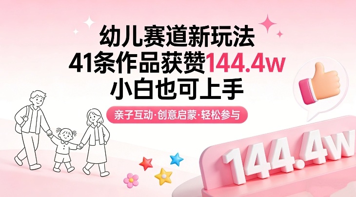 幼儿赛道新玩法，41条作品获赞144.4w，小白也可上手-副业资源网