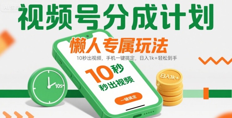 视频号分成计划懒人专属玩法：10 秒出视频，手机一键搞定，日入1k+ 轻松到手【揭秘】-副业资源网