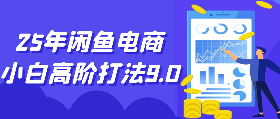 25年闲鱼电商小白高阶打法9.0-副业资源网