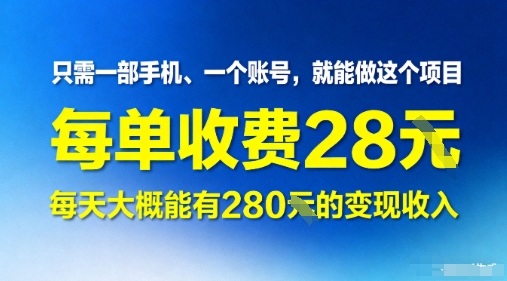 只需一部手机一个账号，就能做这个项目——每单收费28米，每天大概能有280的变现收入-副业资源网
