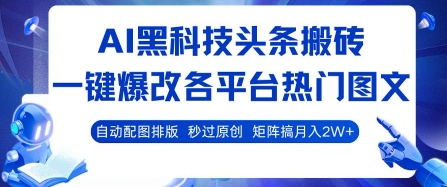 AI黑科技头条搬砖，一键爆改各平台热门图文 自动配图排版，秒过原创，矩阵搞月入2W+【揭秘】-副业资源网