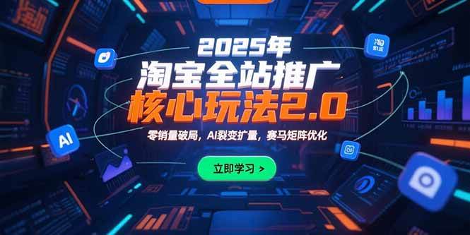 （15473期）2025年淘宝全站推广核心玩法2.0：零销量破局，AI裂变扩量，赛马矩阵优化-副业资源网