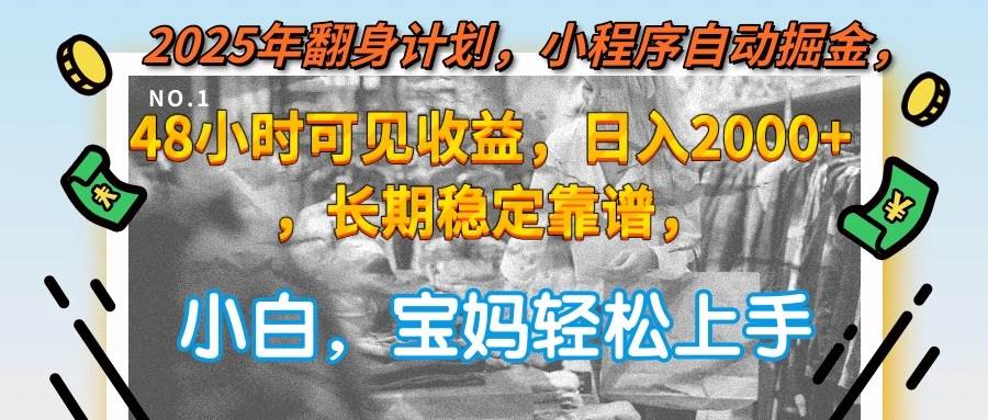 （15082期）2025年翻身计划，小程序自动掘金48小时可见收益，日入2000+，长期稳定…-副业资源网