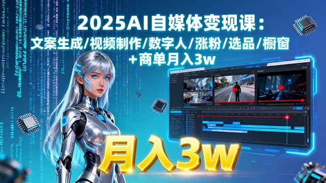 （15996期）2025AI自媒体变现课:文案生成/视频制作/数字人/涨粉/选品/橱窗+商单月入3w-副业资源网