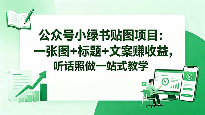 公众号小绿书贴图项目：一张图+标题+文案赚收益，听话照做一站式教学-副业资源网