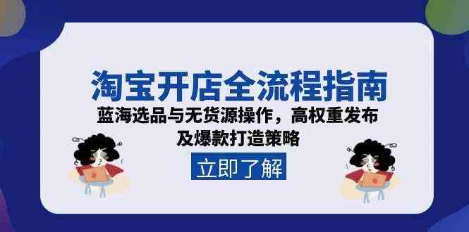 淘宝开店全流程指南，蓝海选品与无货源操作，高权重发布及爆款打造策略-副业资源网
