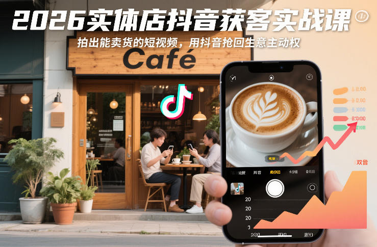 2026实体店抖音获客实战课，拍出能卖货的短视频，用抖音抢回生意主动权-副业资源网