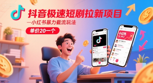 抖音极速短剧拉新项目，小红书暴力截流玩法，单价20一个-副业资源网
