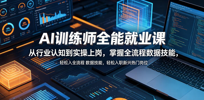 AI训练师全能就业课，从行业认知到实操上岗，掌握全流程数据技能，轻松入职新兴热门岗位-副业资源网