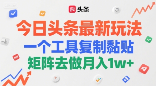 今日头条最新玩法，一个工具复制黏贴，矩阵去做月入1w+-副业资源网