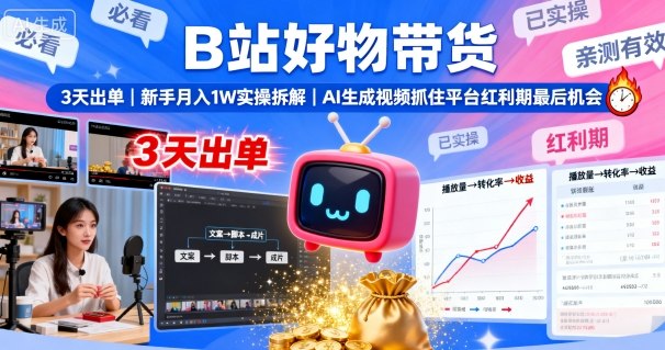 B站好物带货，3天出单，新手月入1W实操拆解，AI生成视频，抓住平台红利期最后机会-副业资源网