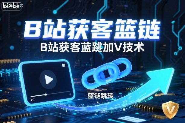 B站获客篮链跳转加V技术,B站获客蓝链跳转技术-副业资源网