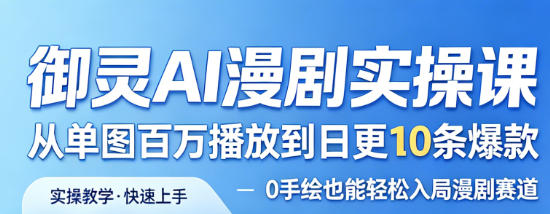 御灵AI漫剧实操课,从单图百万播放到日更10条爆款,0手绘也能轻松入局漫剧赛道-副业资源网