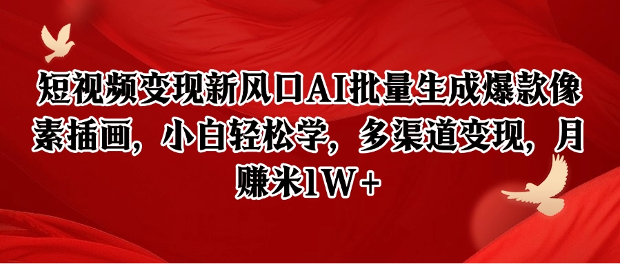 短视频变现新风口AI批量生成爆款像素插画，小白轻松学，多渠道变现，月赚米1W+-副业资源网