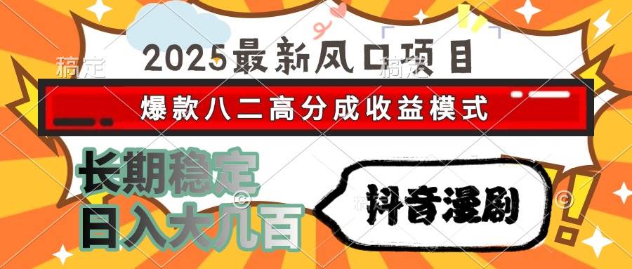 （15037期）2025最新风口项目 抖音漫剧 爆款八二高分成收益模式 长期稳定日入大几百-副业资源网