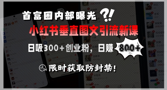 首富圈内部曝光小红书垂直图文引流新课，日吸300+创业粉，日入8张+，限时获取防封禁-副业资源网