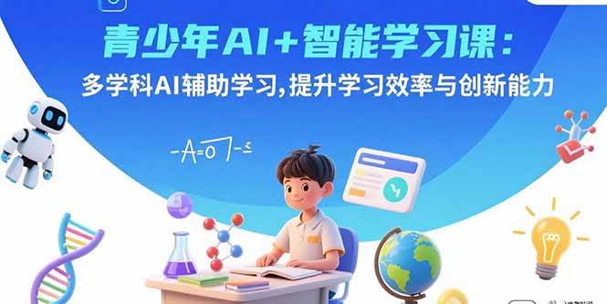 （15931期）青少年AI+智能学习课：多学科AI辅助学习，提升学习效率与创新能力-副业资源网