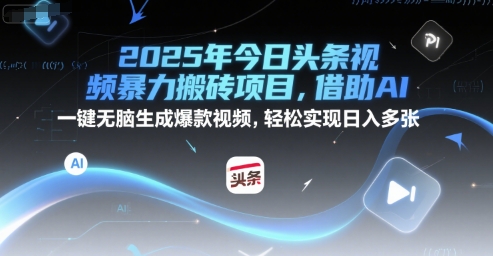 2025年今日头条视频暴力搬砖项目，借助AI 一键无脑生成爆款视频，轻松实现日入多张-副业资源网