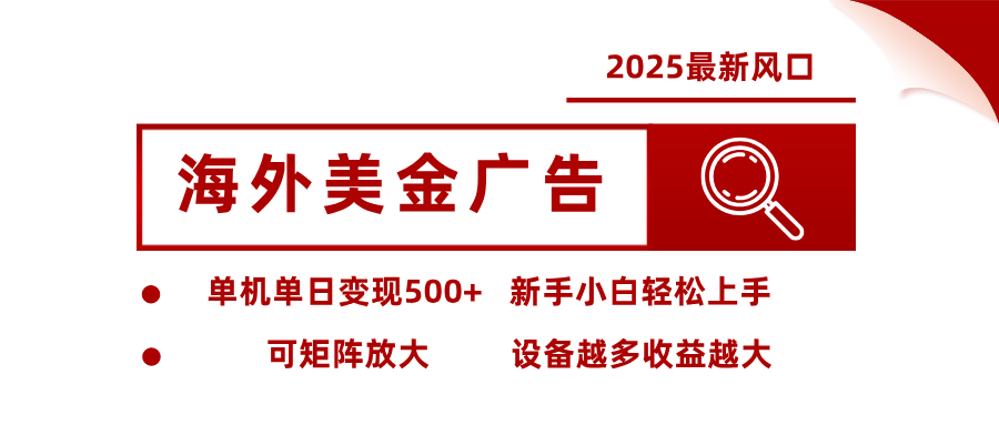 2025最新风口 海外美金广告单机单日变现500+ 可矩阵放大 新手小白轻松上手-副业资源网