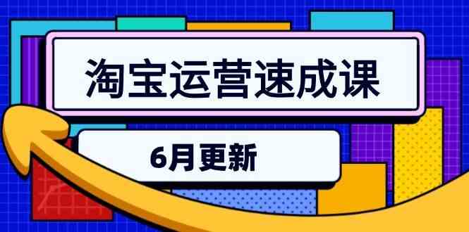 淘宝运营速成课-6月，直通车六维玩法，引力魔方实操，三阶搜索爆破技术-副业资源网