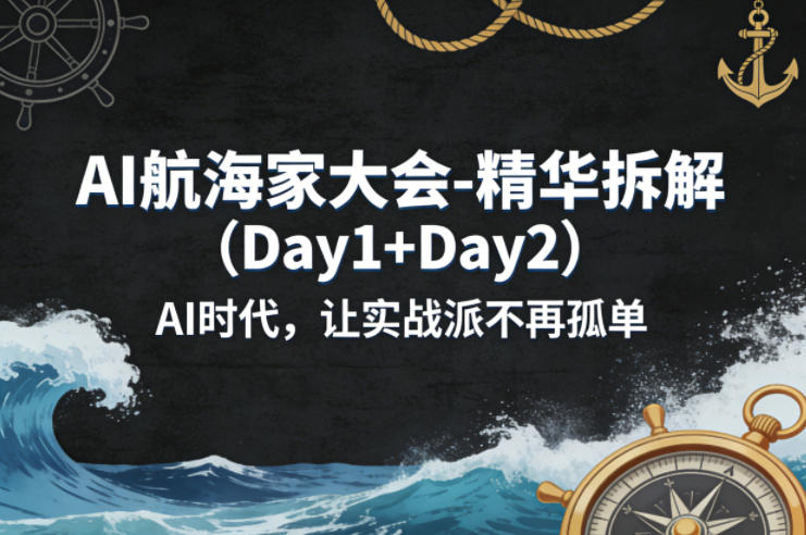 AI航海家大会-精华拆解（Day1+Day2）AI时代，让实战派不再孤单-副业资源网