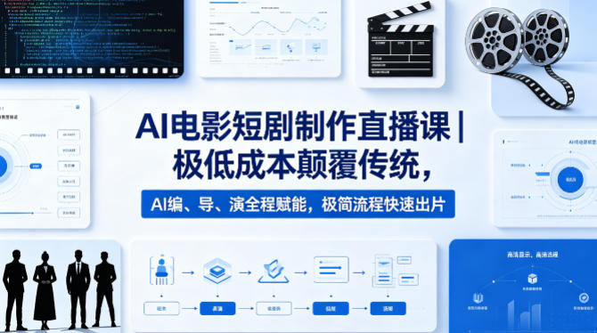 AI电影短剧制作直播课｜极低成本颠覆传统，AI编、导、演全程赋能，极简流程快速出片-副业资源网