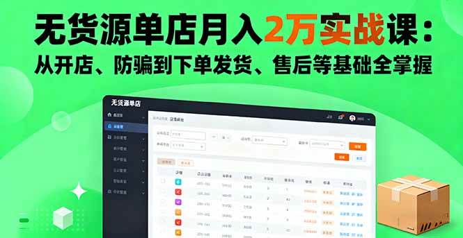 （16214期）无货源单店月入2万实战课：从开店、防骗到下单发货、售后等基础全掌握-副业资源网