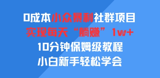 0成本小众暴利社群项目，实现每天“躺入”1k+，10分钟保姆级教程，小白新手轻松学会-副业资源网