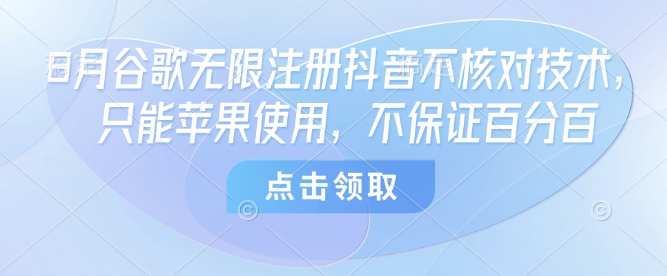 8月谷歌无限注册抖音不核对技术，只能苹果使用，不保证百分百-副业资源网