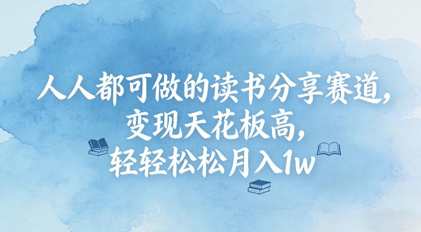 人人都可做的读书分享赛道，变现天花板高，轻轻松松月入1w-副业资源网