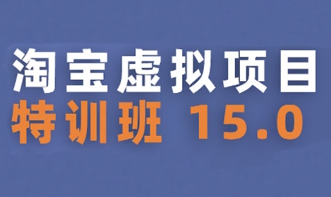 淘宝虚拟项目特训班15.0(更新2025)，适合新手或兼职操作，实现稳定收益-副业资源网