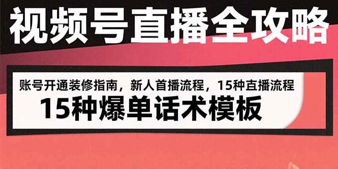 （15557期）视频号直播全攻略：账号开通装修指南，新人首播流程，15种爆单话术模板-副业资源网