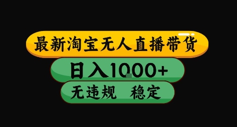 淘宝无人直播带货【最新】，日入10张，独家技术，无违规封号，长期稳定，开播就出单【揭秘】-副业资源网