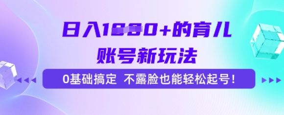日入多张的育儿账号新玩法，0基础搞定，不露脸也能轻松起号-副业资源网