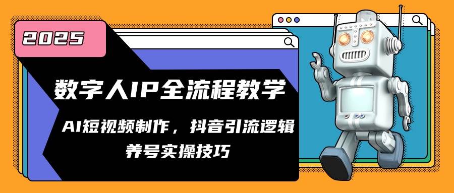 （14886期）数字人IP全流程教学，AI短视频制作，抖音引流逻辑，养号实操技巧-副业资源网